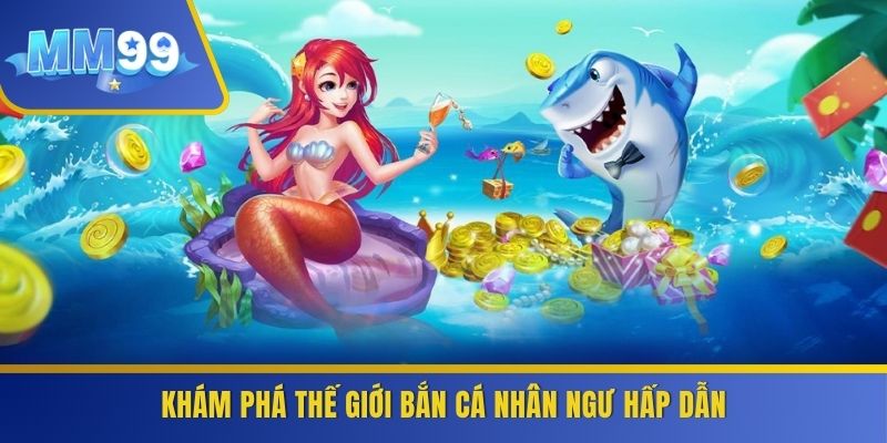 Khám phá thế giới Bắn Cá Nhân Ngư hấp dẫn