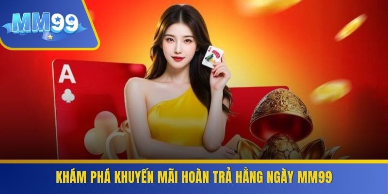 Khám phá khuyến mãi hoàn trả hằng ngày MM99