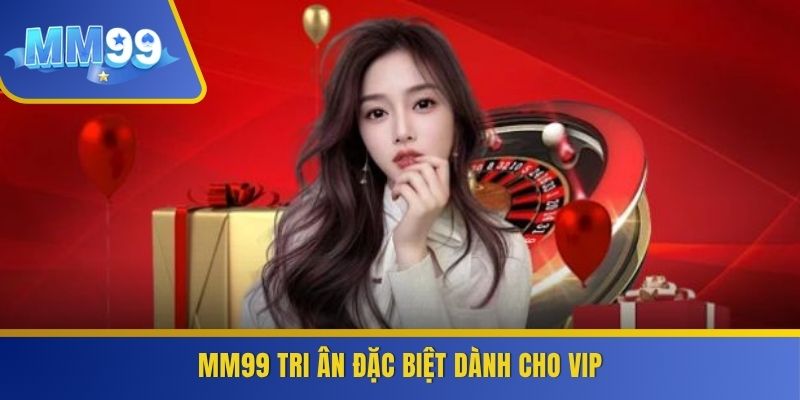 MM99 tri ân đặc biệt dành cho VIP